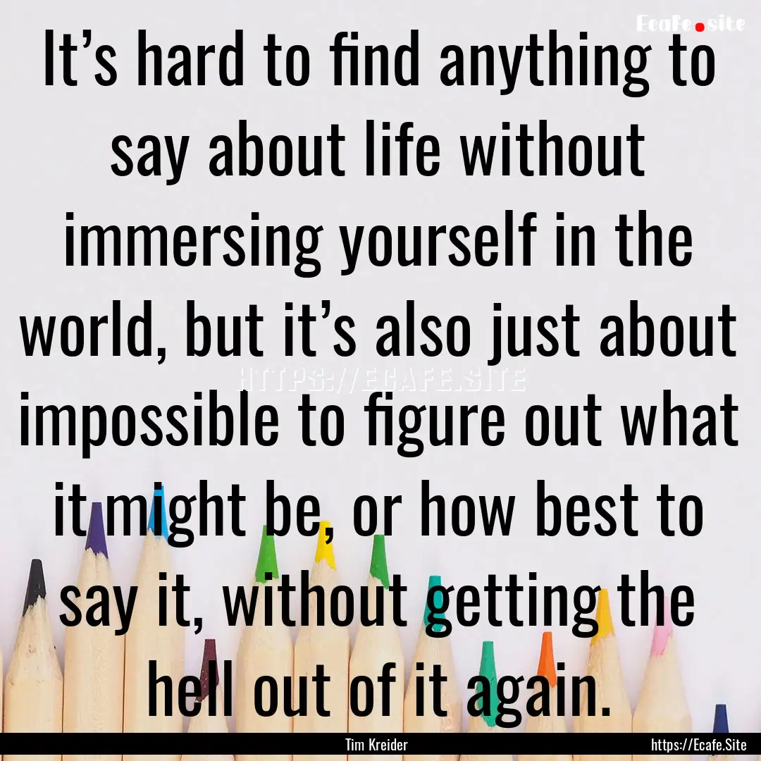 It’s hard to find anything to say about.... : Quote by Tim Kreider