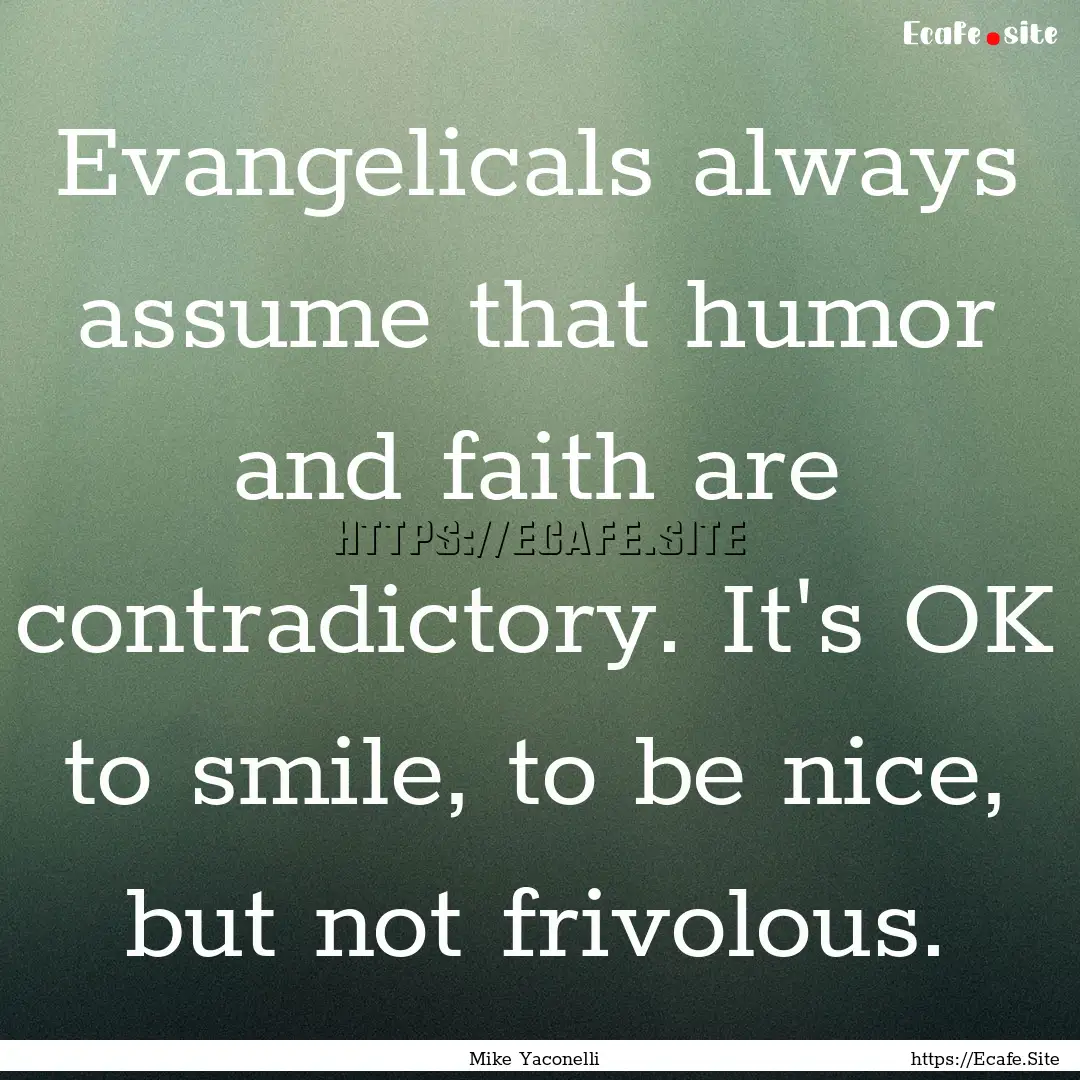 Evangelicals always assume that humor and.... : Quote by Mike Yaconelli