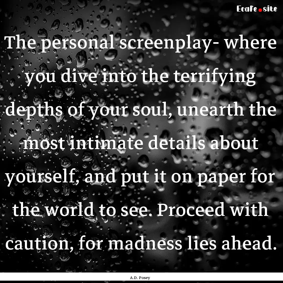 The personal screenplay- where you dive into.... : Quote by A.D. Posey