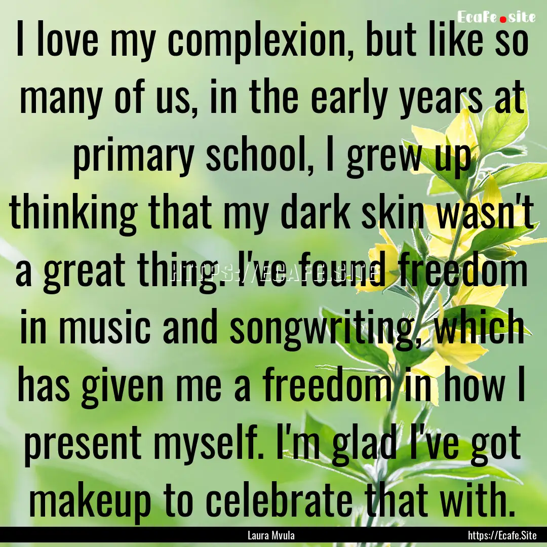 I love my complexion, but like so many of.... : Quote by Laura Mvula