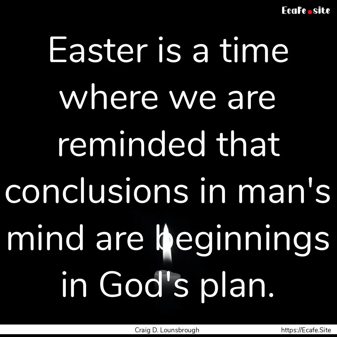 Easter is a time where we are reminded that.... : Quote by Craig D. Lounsbrough