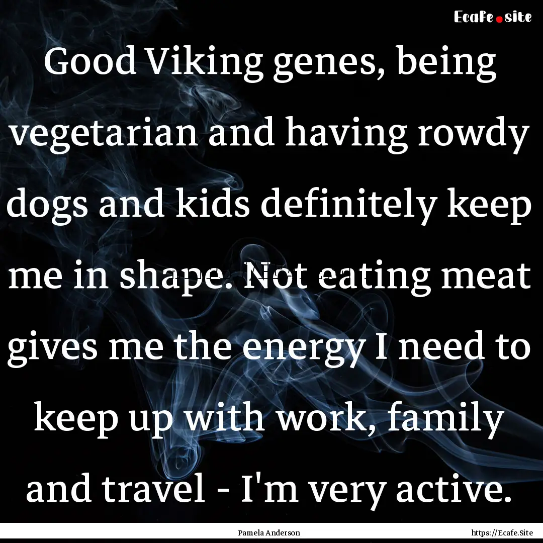 Good Viking genes, being vegetarian and having.... : Quote by Pamela Anderson