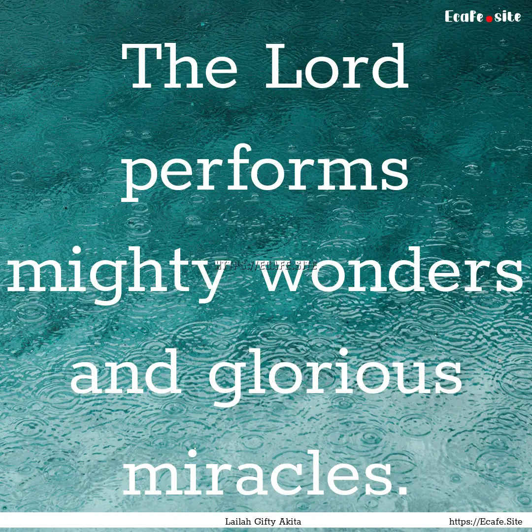 The Lord performs mighty wonders and glorious.... : Quote by Lailah Gifty Akita