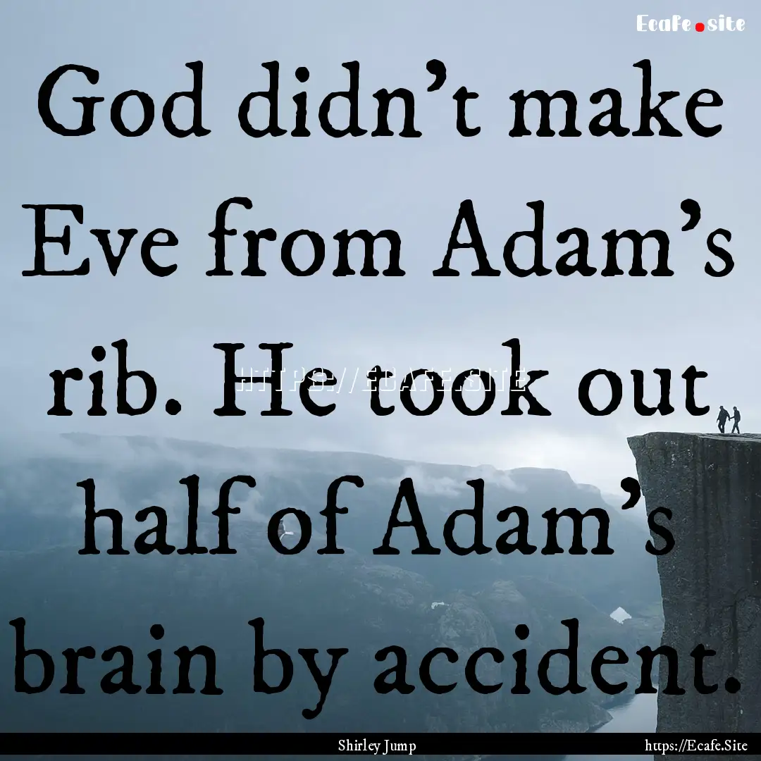 God didn't make Eve from Adam's rib. He took.... : Quote by Shirley Jump