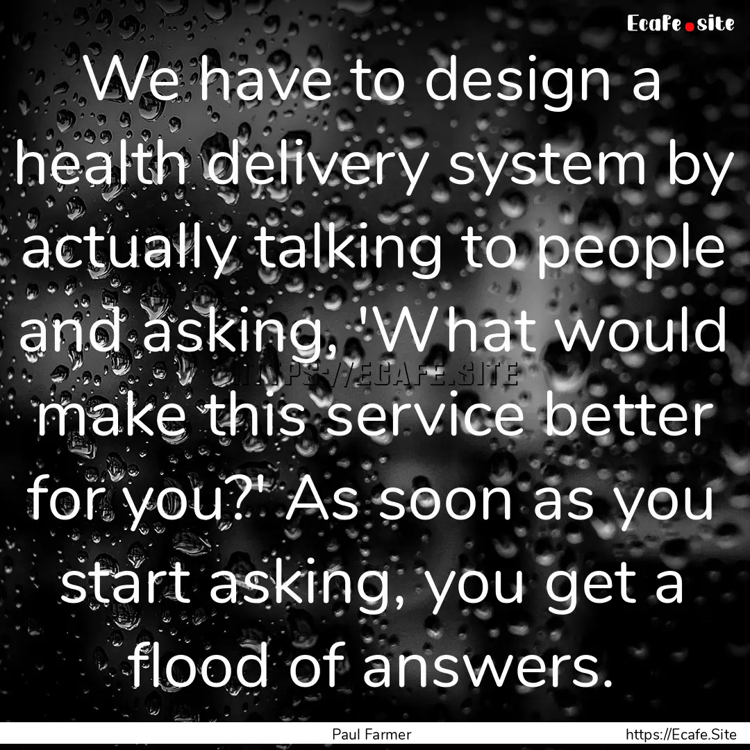 We have to design a health delivery system.... : Quote by Paul Farmer