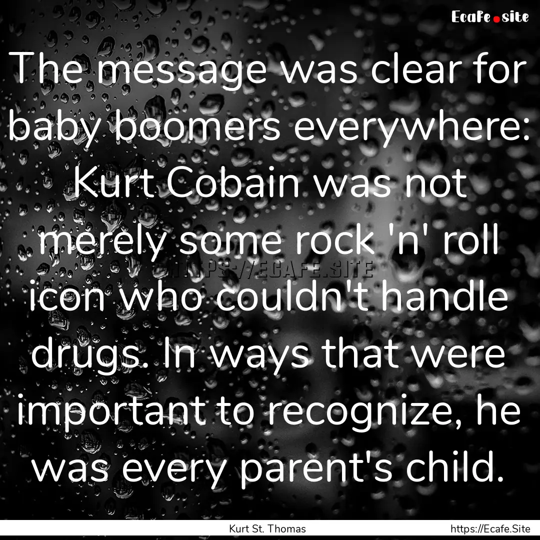 The message was clear for baby boomers everywhere:.... : Quote by Kurt St. Thomas