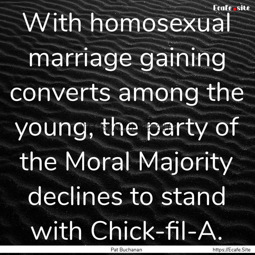 With homosexual marriage gaining converts.... : Quote by Pat Buchanan