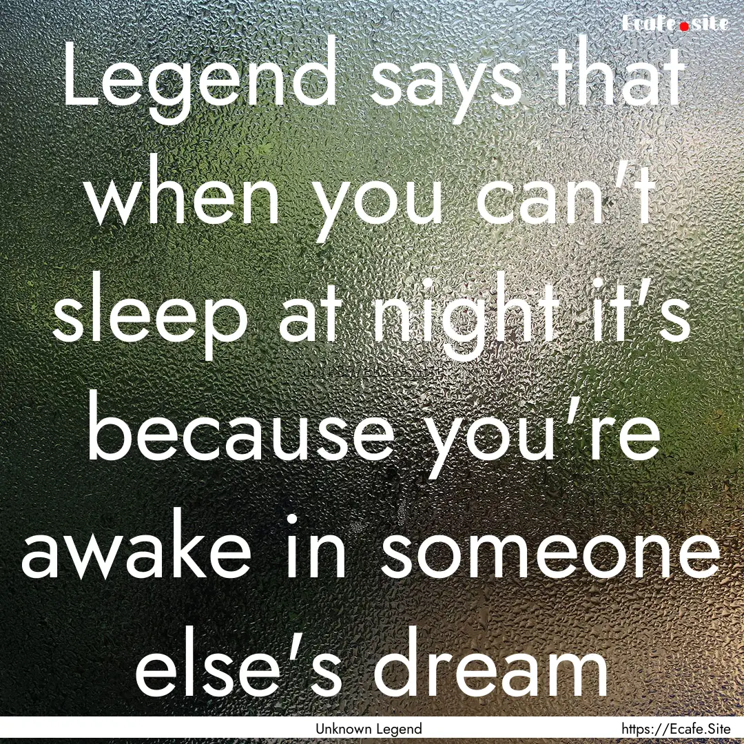 Legend says that when you can't sleep at.... : Quote by Unknown Legend