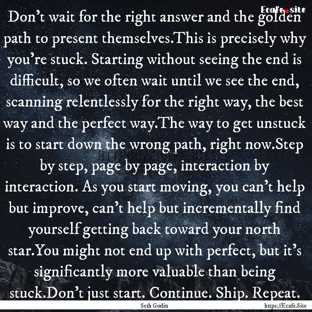 Don't wait for the right answer and the golden.... : Quote by Seth Godin