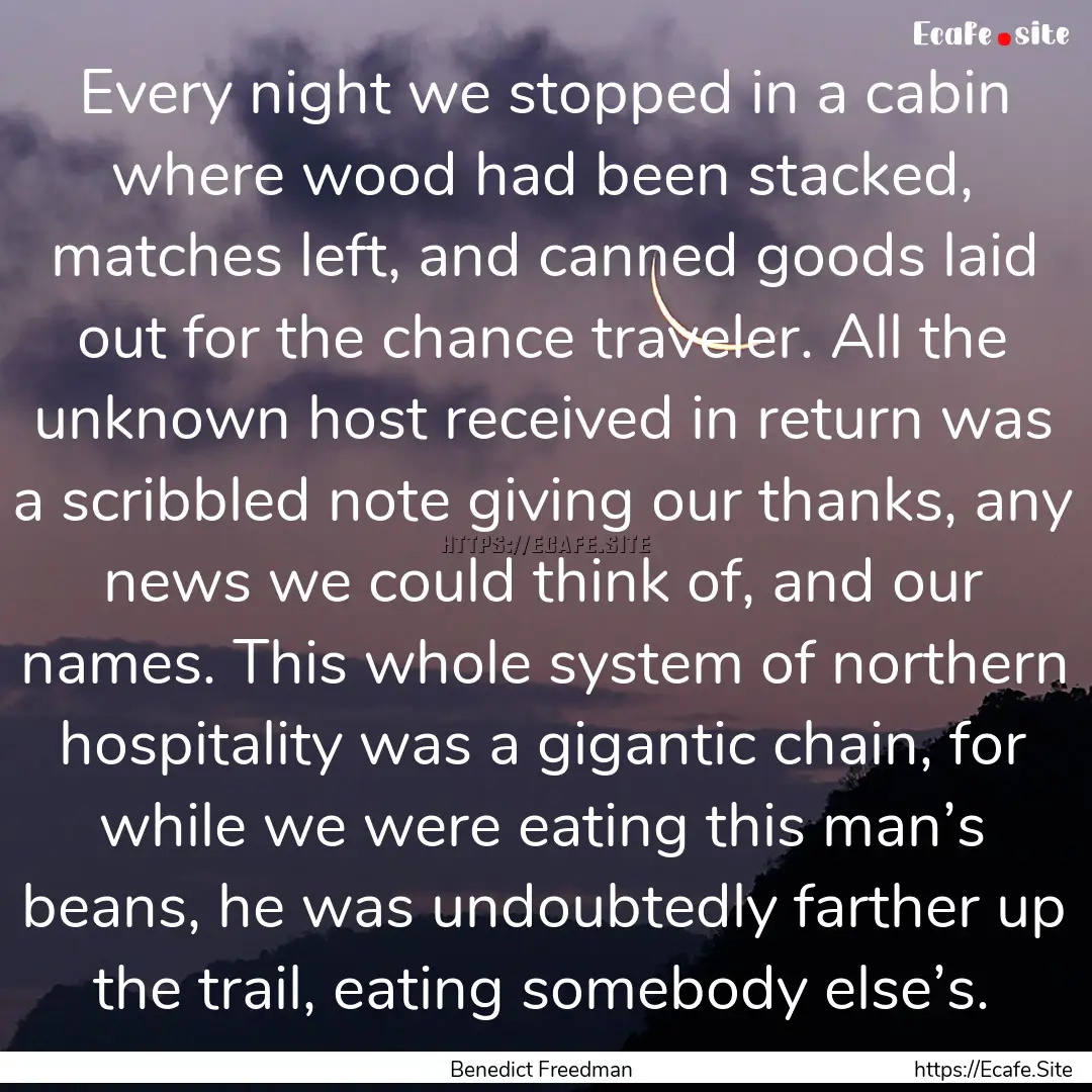 Every night we stopped in a cabin where wood.... : Quote by Benedict Freedman