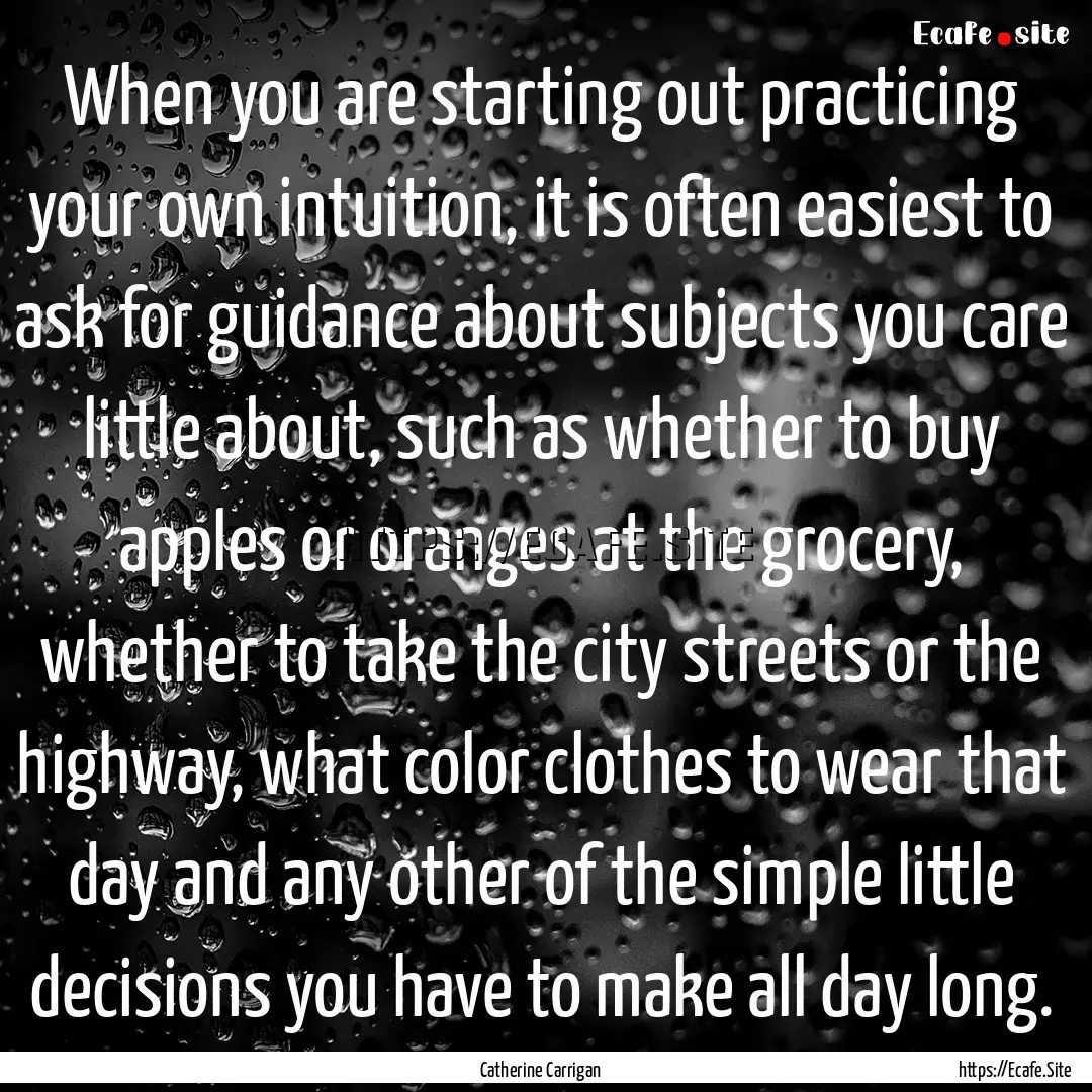 When you are starting out practicing your.... : Quote by Catherine Carrigan