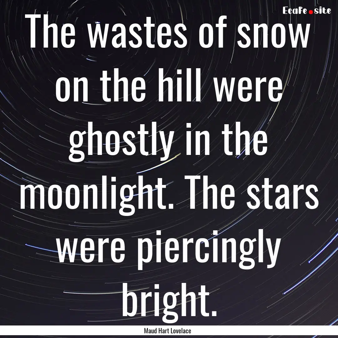 The wastes of snow on the hill were ghostly.... : Quote by Maud Hart Lovelace