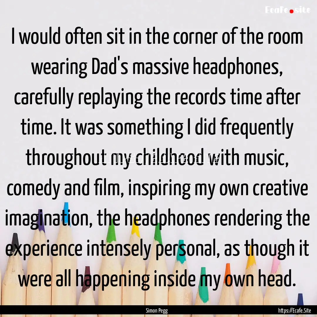 I would often sit in the corner of the room.... : Quote by Simon Pegg