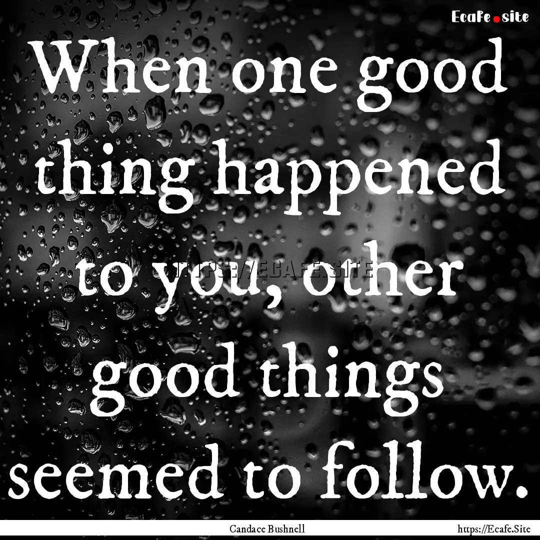 When one good thing happened to you, other.... : Quote by Candace Bushnell