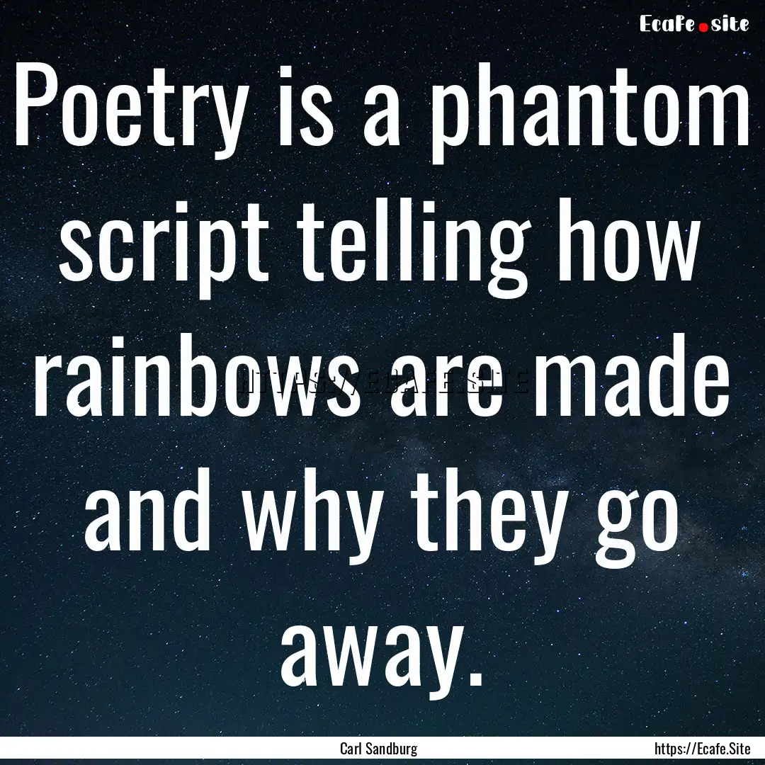 Poetry is a phantom script telling how rainbows.... : Quote by Carl Sandburg