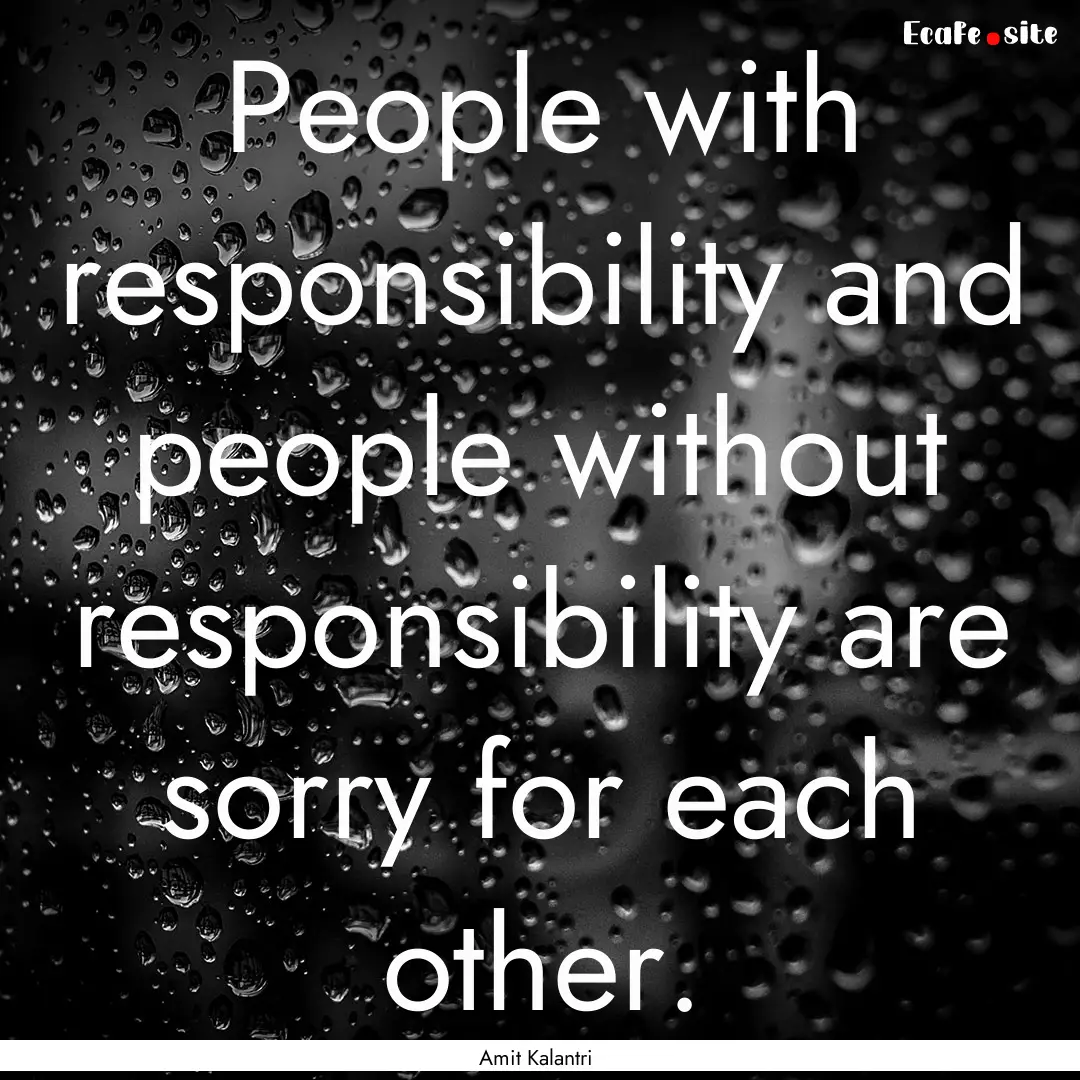 People with responsibility and people without.... : Quote by Amit Kalantri