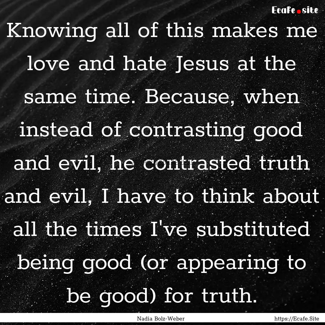 Knowing all of this makes me love and hate.... : Quote by Nadia Bolz-Weber