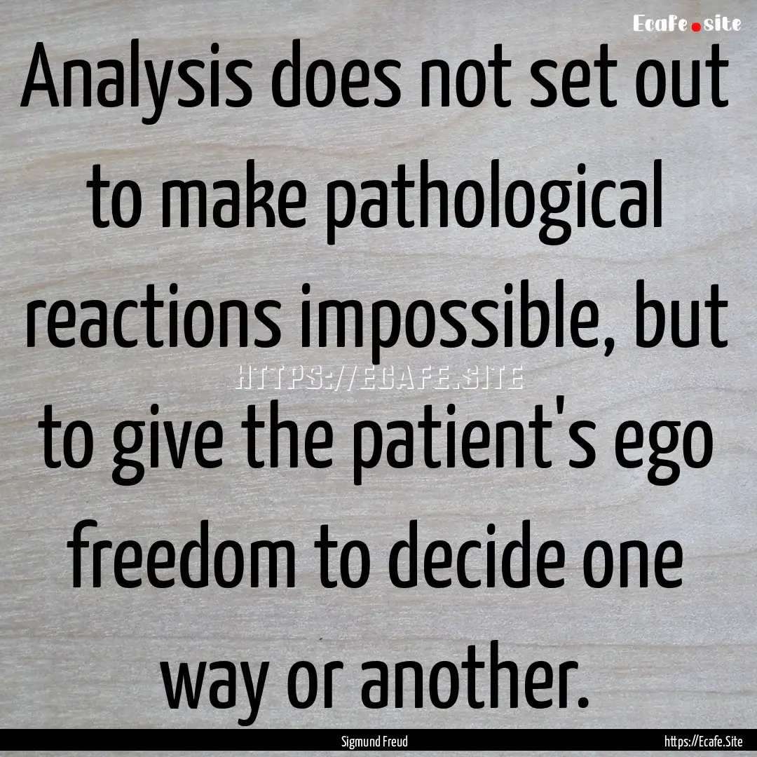 Analysis does not set out to make pathological.... : Quote by Sigmund Freud