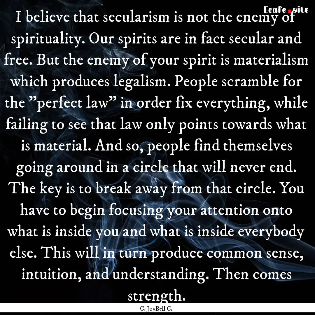 I believe that secularism is not the enemy.... : Quote by C. JoyBell C.