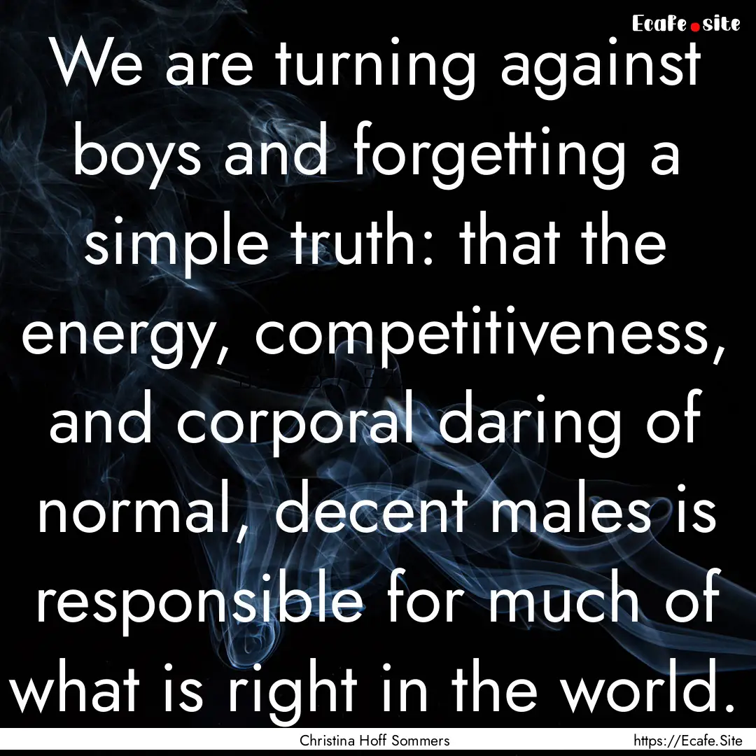 We are turning against boys and forgetting.... : Quote by Christina Hoff Sommers