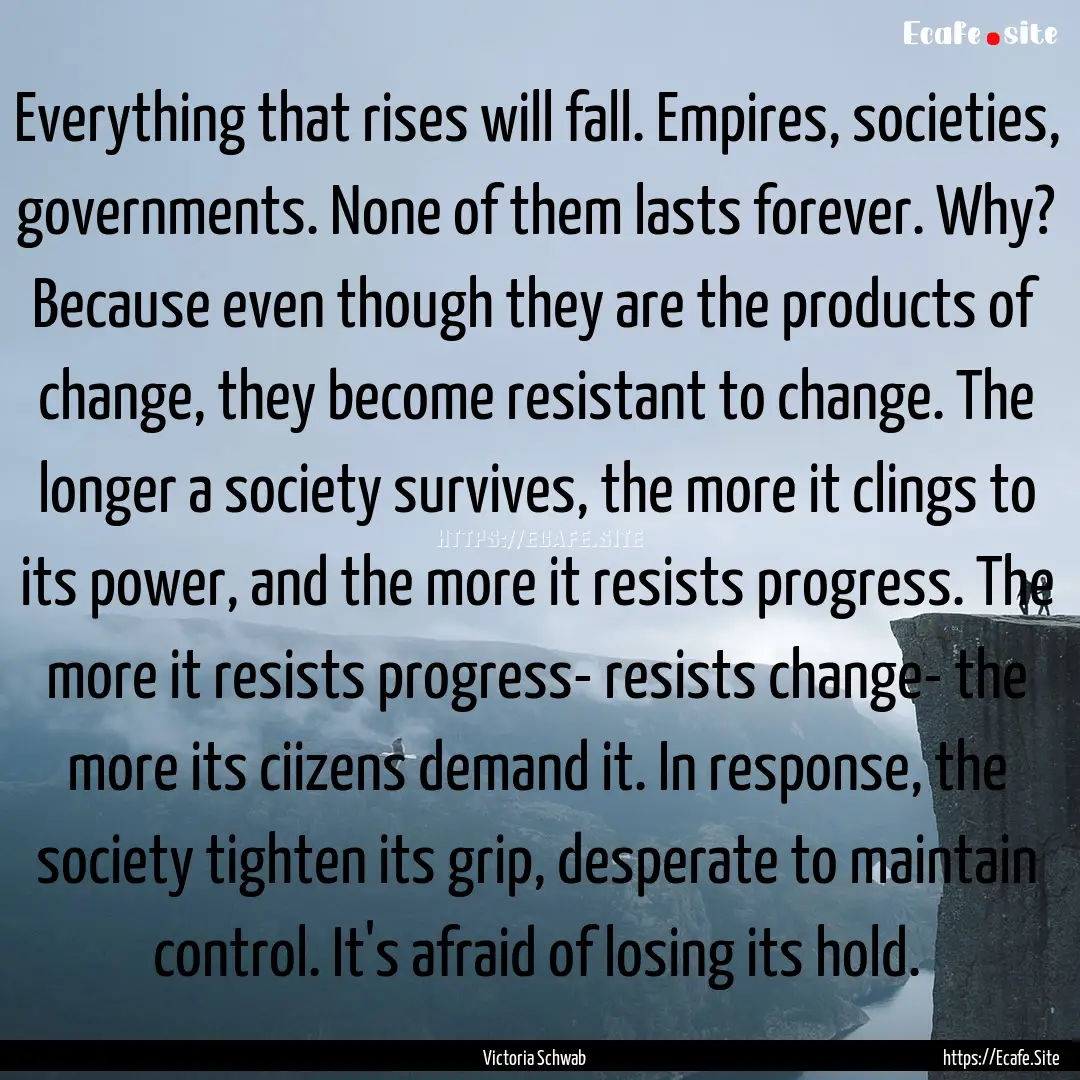 Everything that rises will fall. Empires,.... : Quote by Victoria Schwab