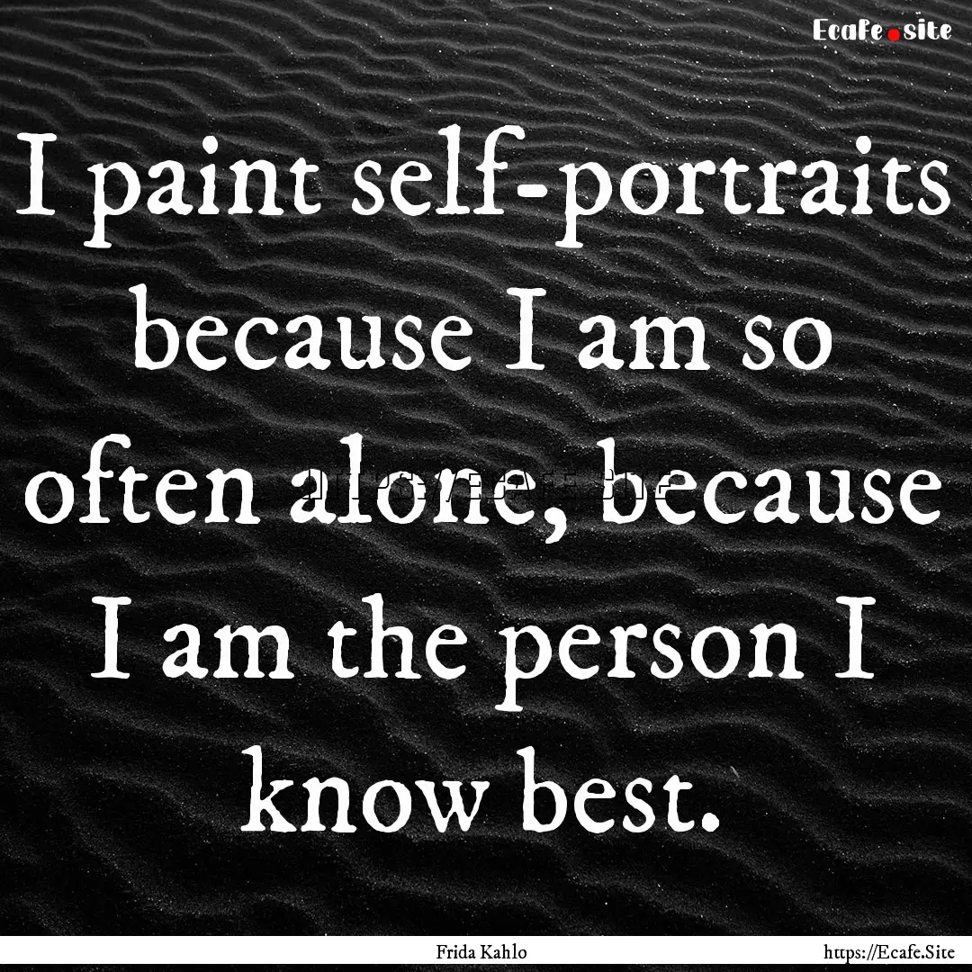 I paint self-portraits because I am so often.... : Quote by Frida Kahlo