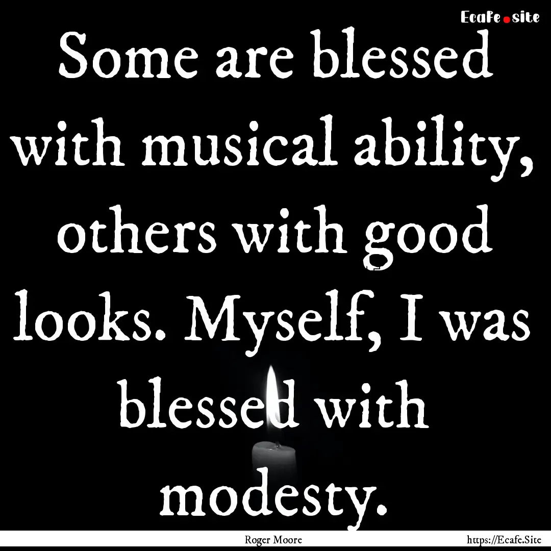 Some are blessed with musical ability, others.... : Quote by Roger Moore