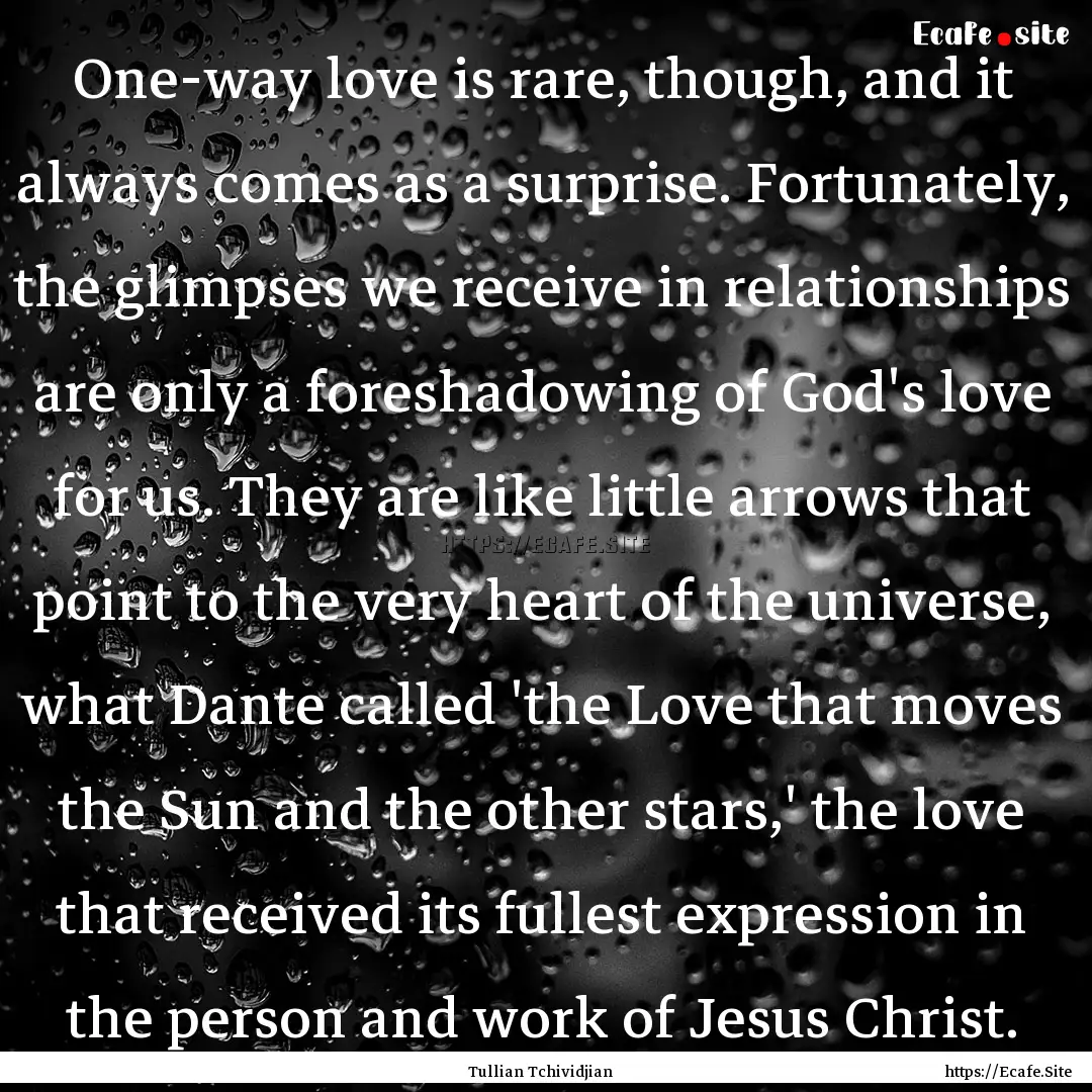 One-way love is rare, though, and it always.... : Quote by Tullian Tchividjian