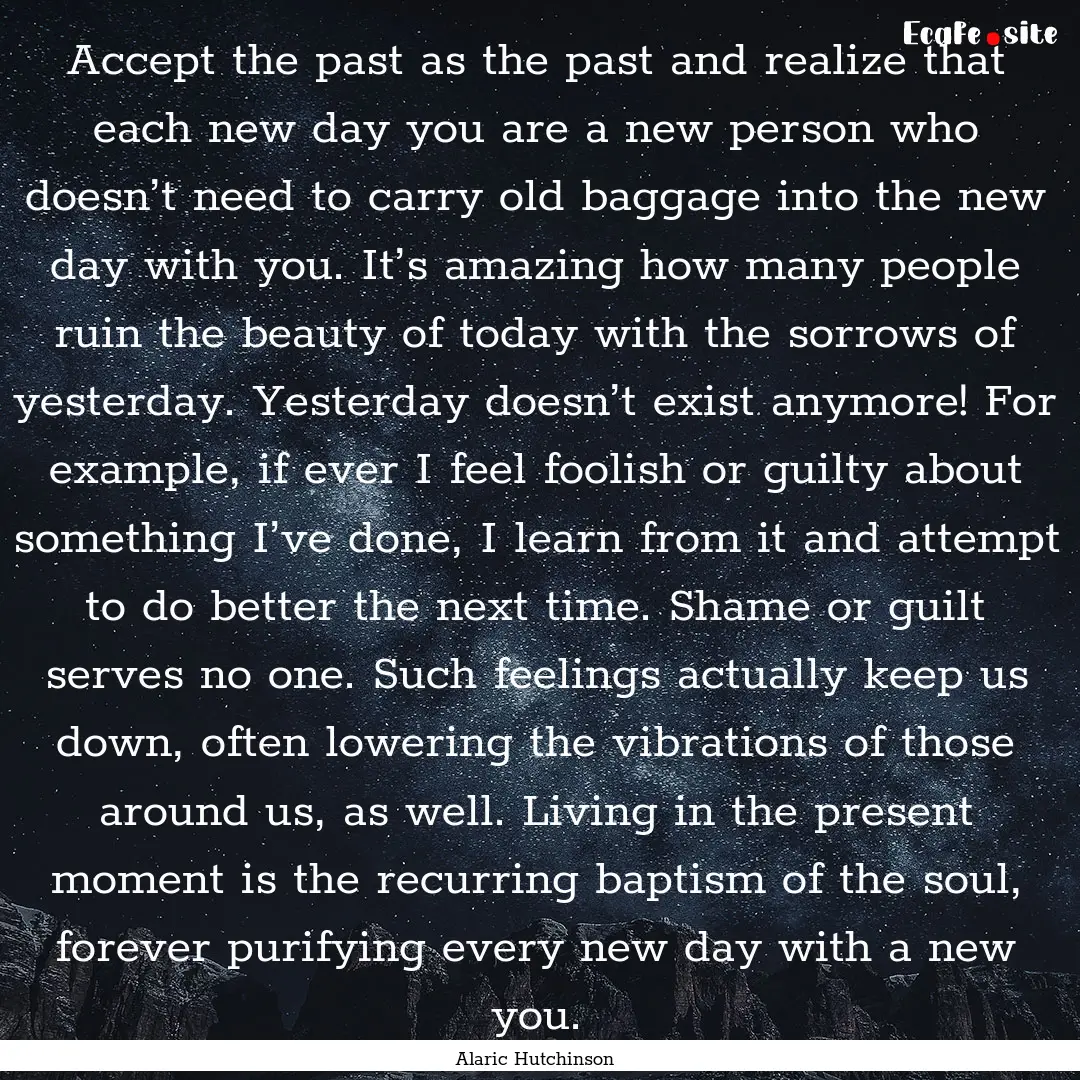 Accept the past as the past and realize that.... : Quote by Alaric Hutchinson