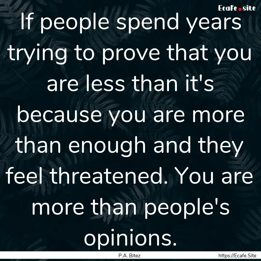 If people spend years trying to prove that.... : Quote by P.A. Bitez