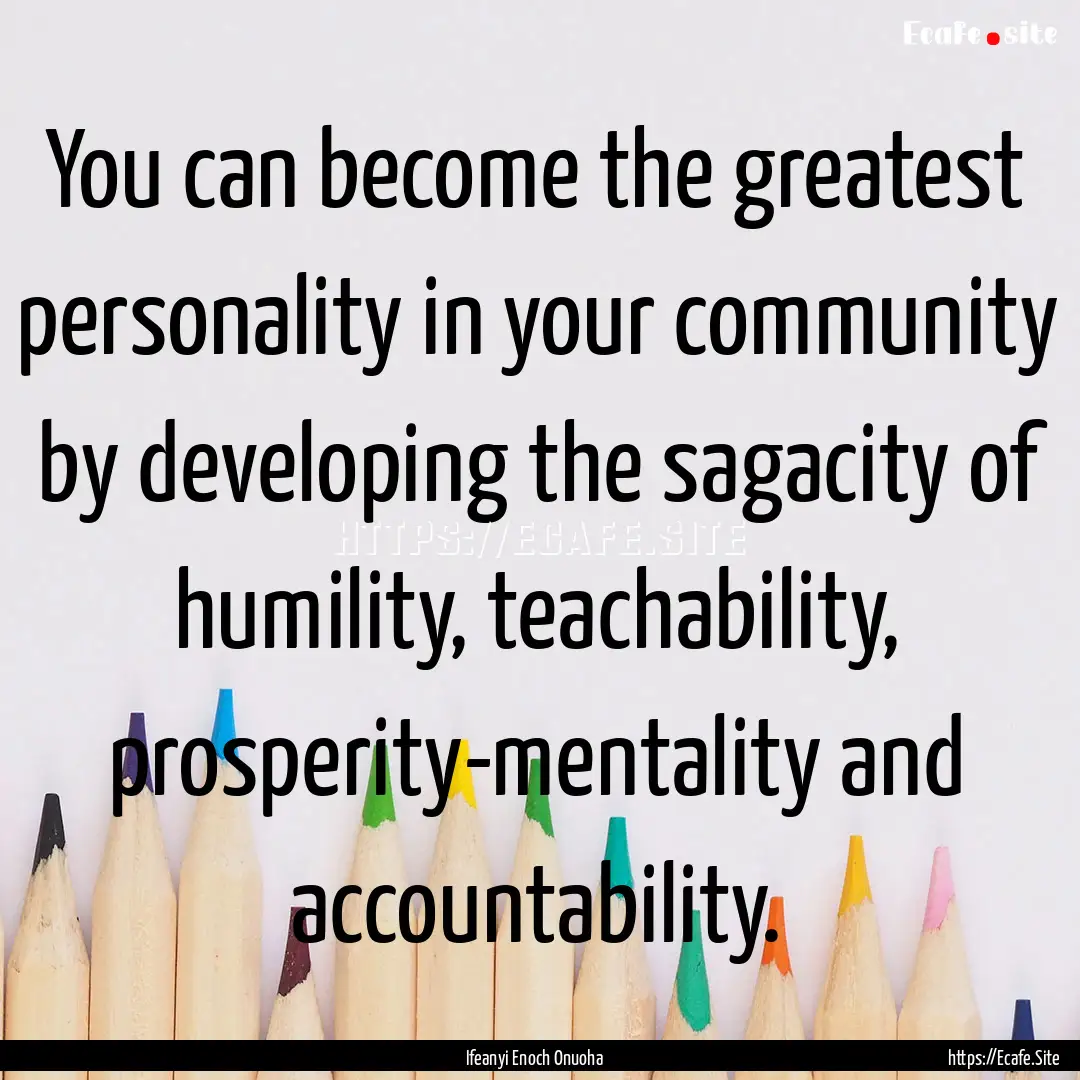 You can become the greatest personality in.... : Quote by Ifeanyi Enoch Onuoha