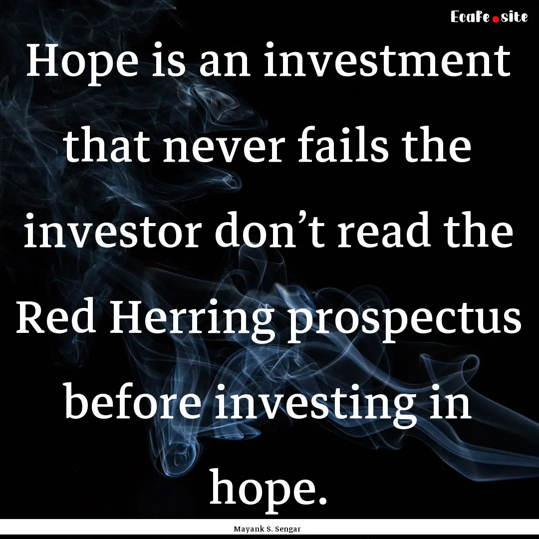 Hope is an investment that never fails the.... : Quote by Mayank S. Sengar