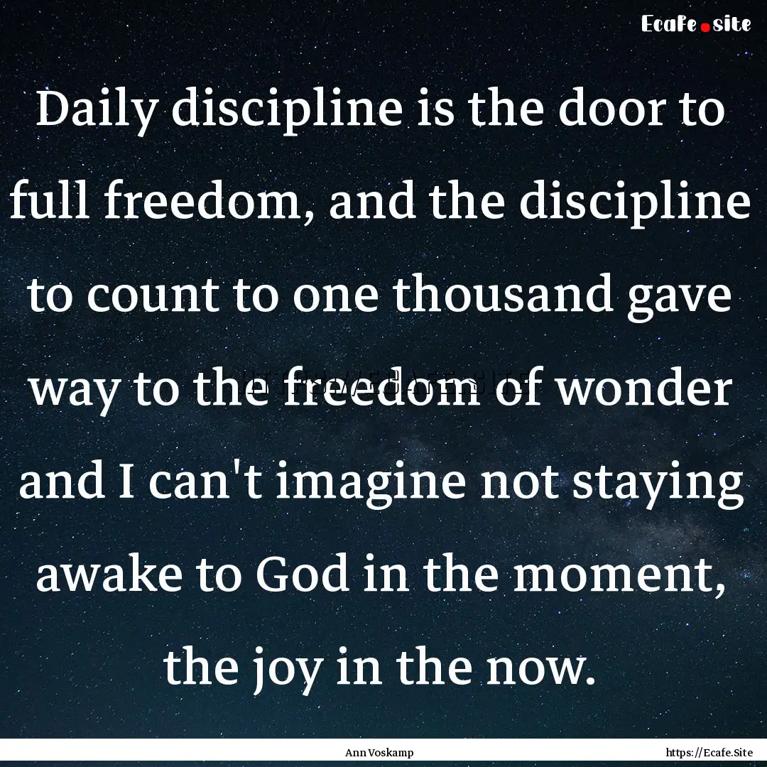 Daily discipline is the door to full freedom,.... : Quote by Ann Voskamp