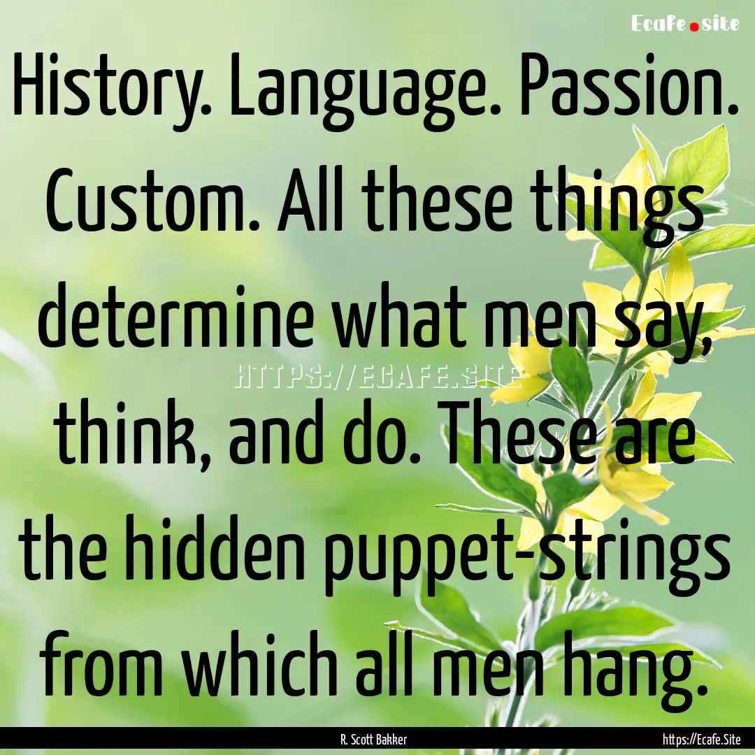 History. Language. Passion. Custom. All these.... : Quote by R. Scott Bakker