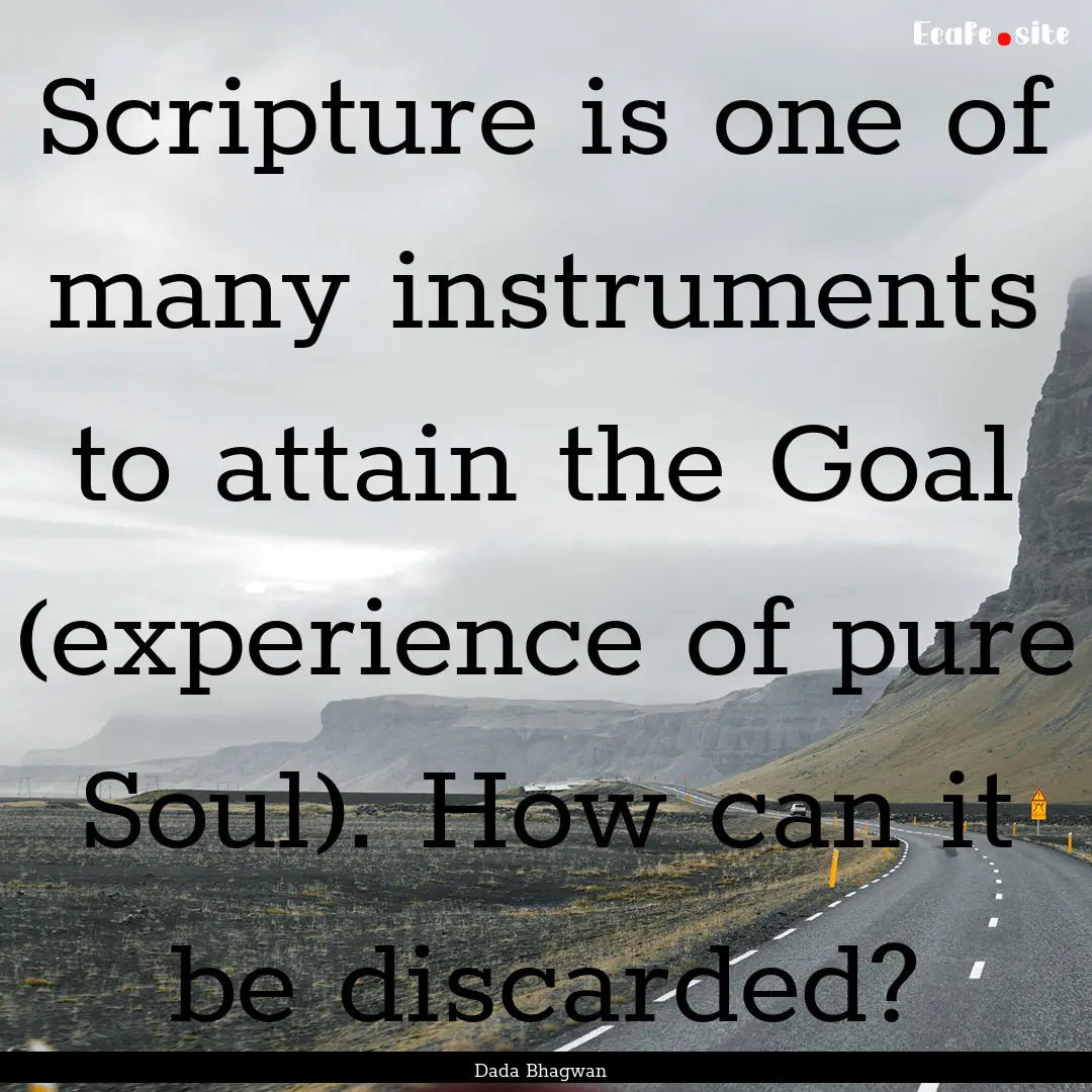 Scripture is one of many instruments to attain.... : Quote by Dada Bhagwan