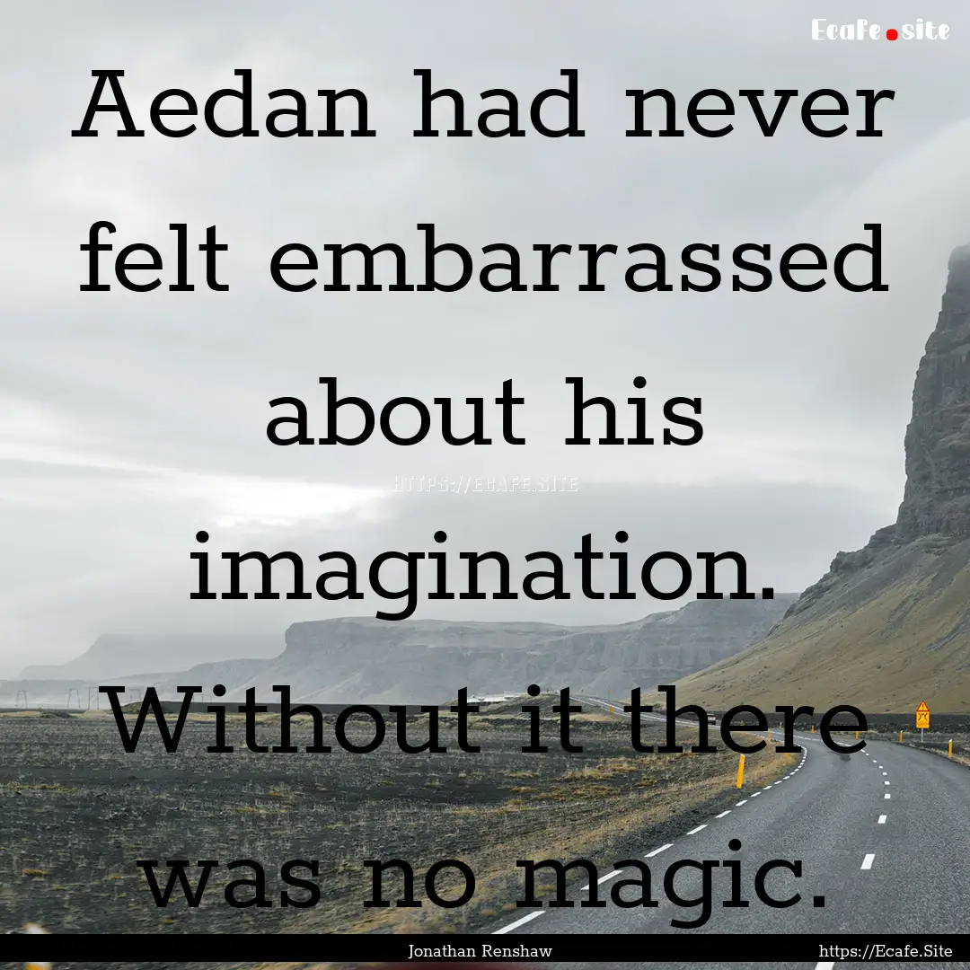 Aedan had never felt embarrassed about his.... : Quote by Jonathan Renshaw