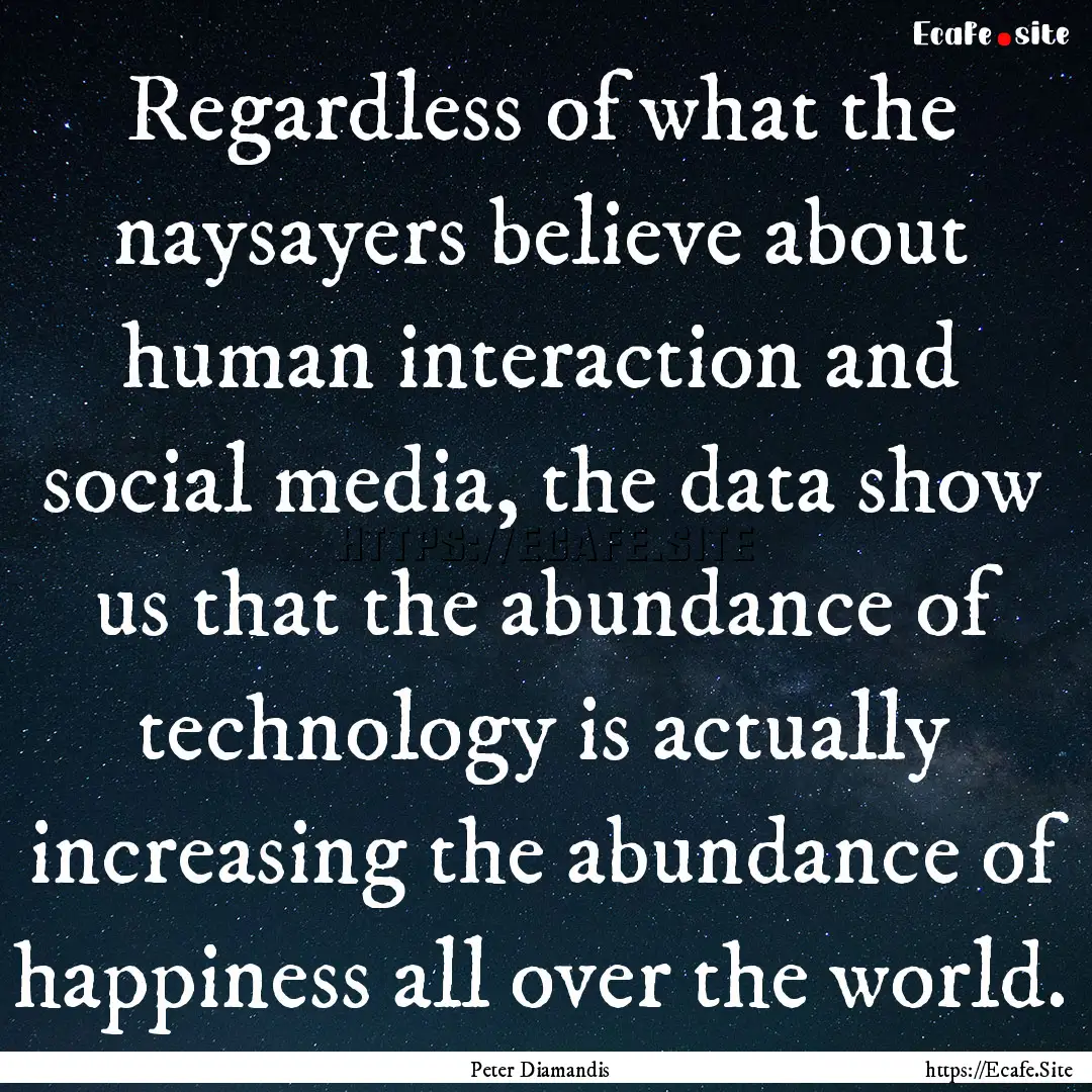 Regardless of what the naysayers believe.... : Quote by Peter Diamandis