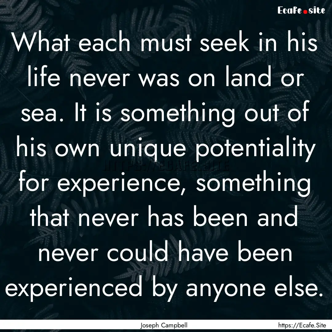 What each must seek in his life never was.... : Quote by Joseph Campbell