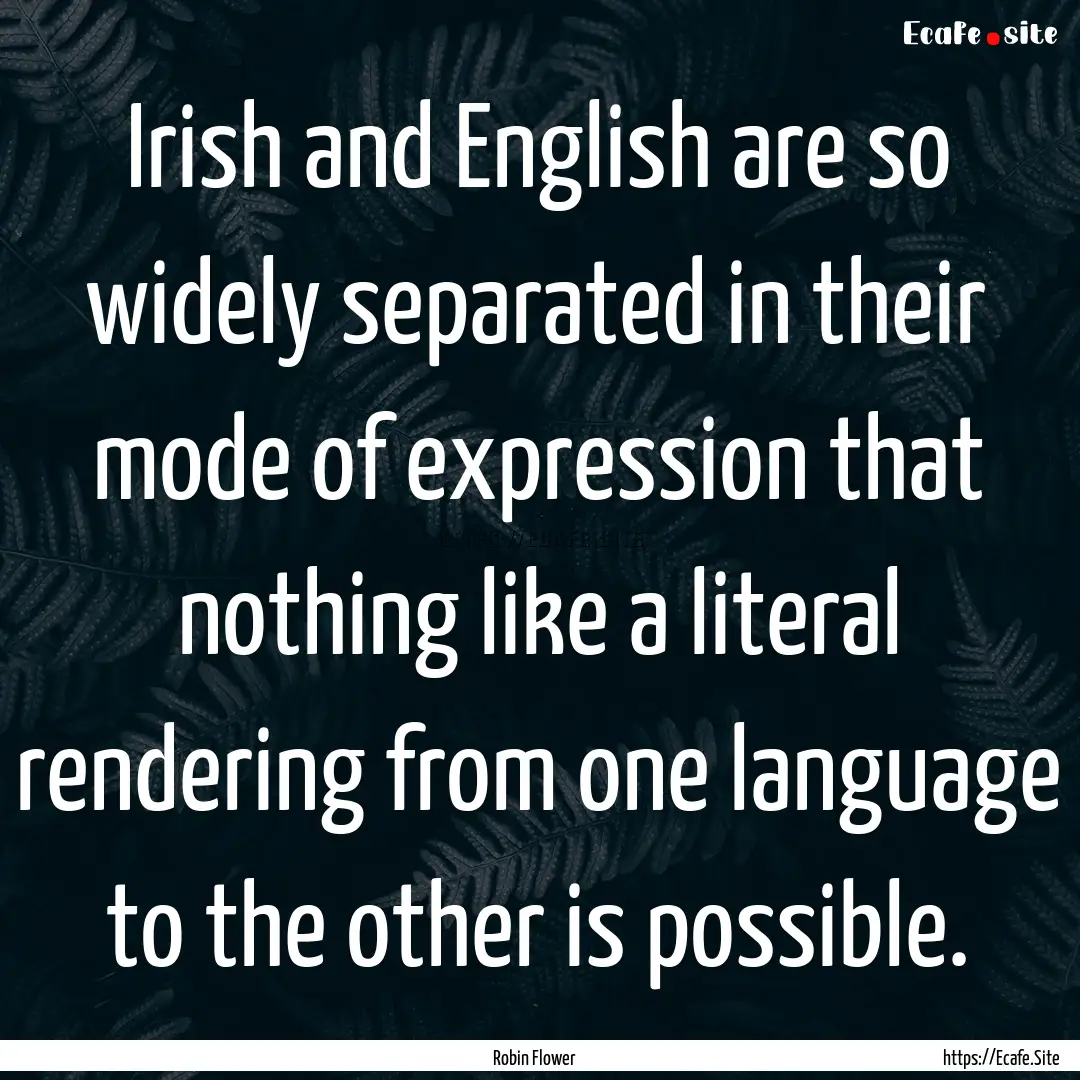 Irish and English are so widely separated.... : Quote by Robin Flower