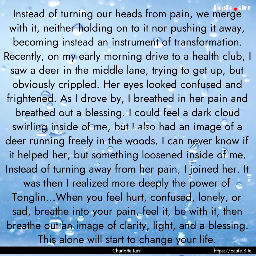 Instead of turning our heads from pain, we.... : Quote by Charlotte Kasl