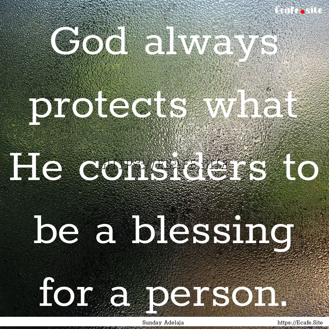 God always protects what He considers to.... : Quote by Sunday Adelaja