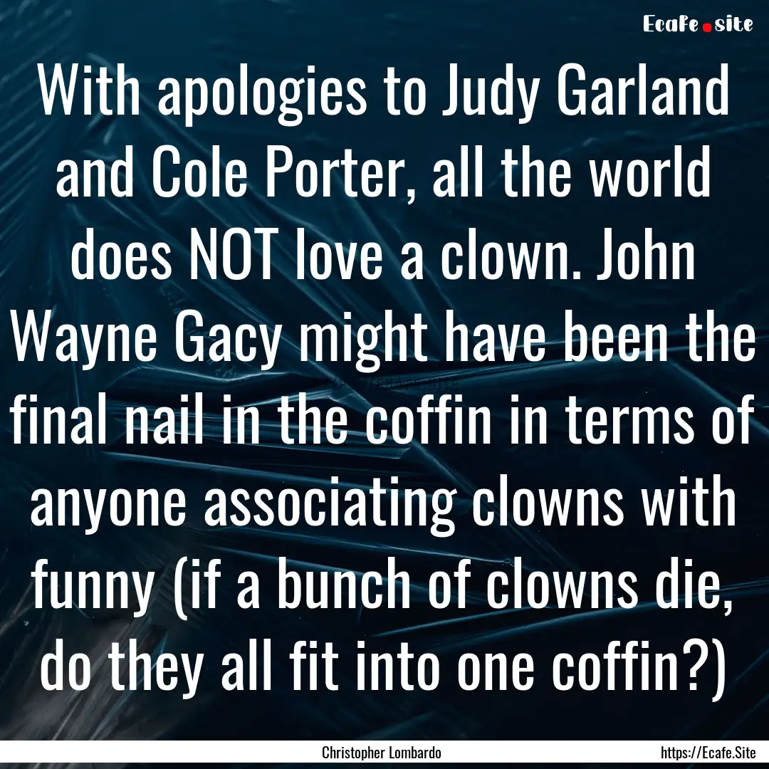 With apologies to Judy Garland and Cole Porter,.... : Quote by Christopher Lombardo