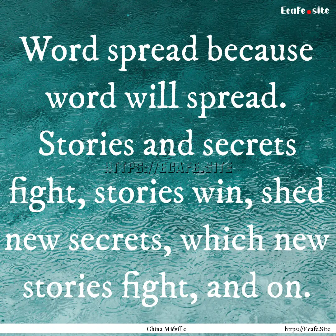 Word spread because word will spread. Stories.... : Quote by China Miéville