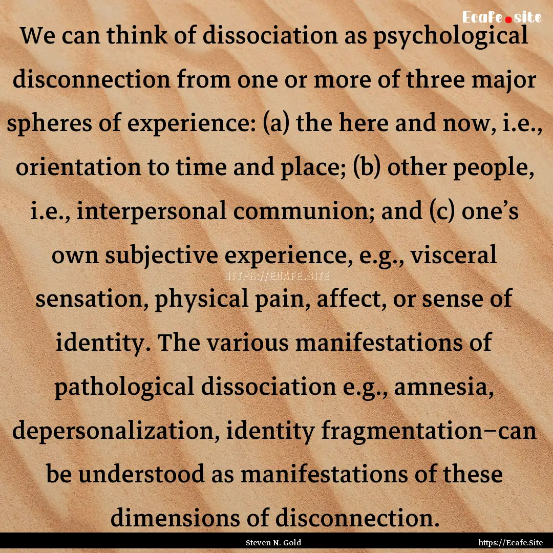 We can think of dissociation as psychological.... : Quote by Steven N. Gold