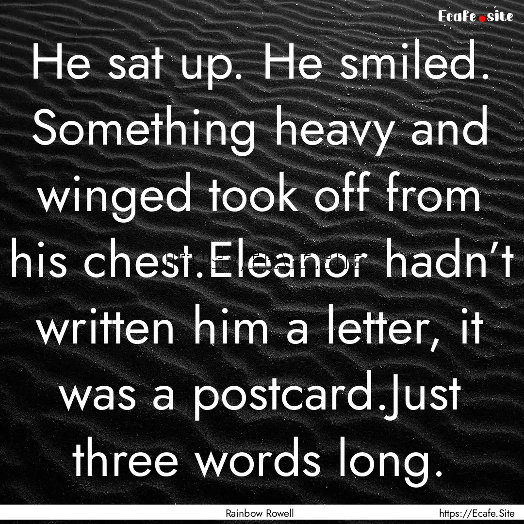 He sat up. He smiled. Something heavy and.... : Quote by Rainbow Rowell