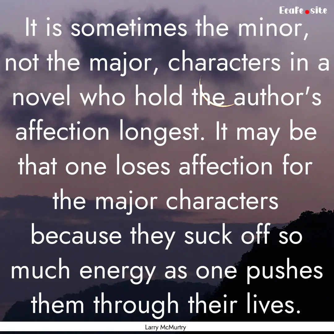 It is sometimes the minor, not the major,.... : Quote by Larry McMurtry