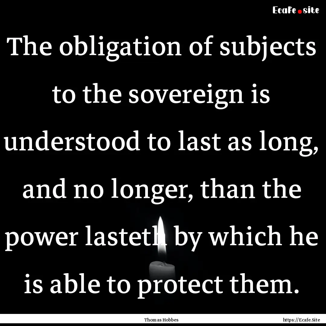 The obligation of subjects to the sovereign.... : Quote by Thomas Hobbes