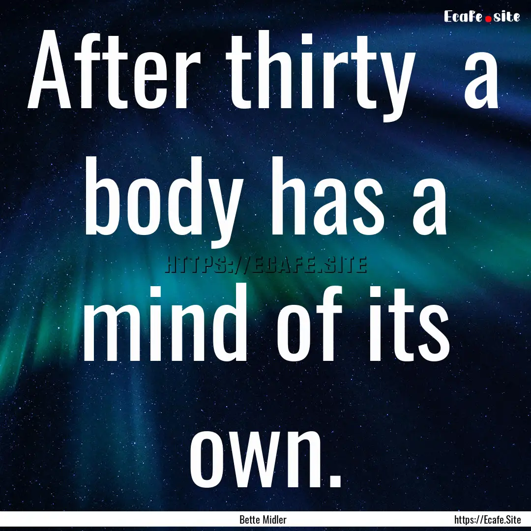 After thirty a body has a mind of its own..... : Quote by Bette Midler