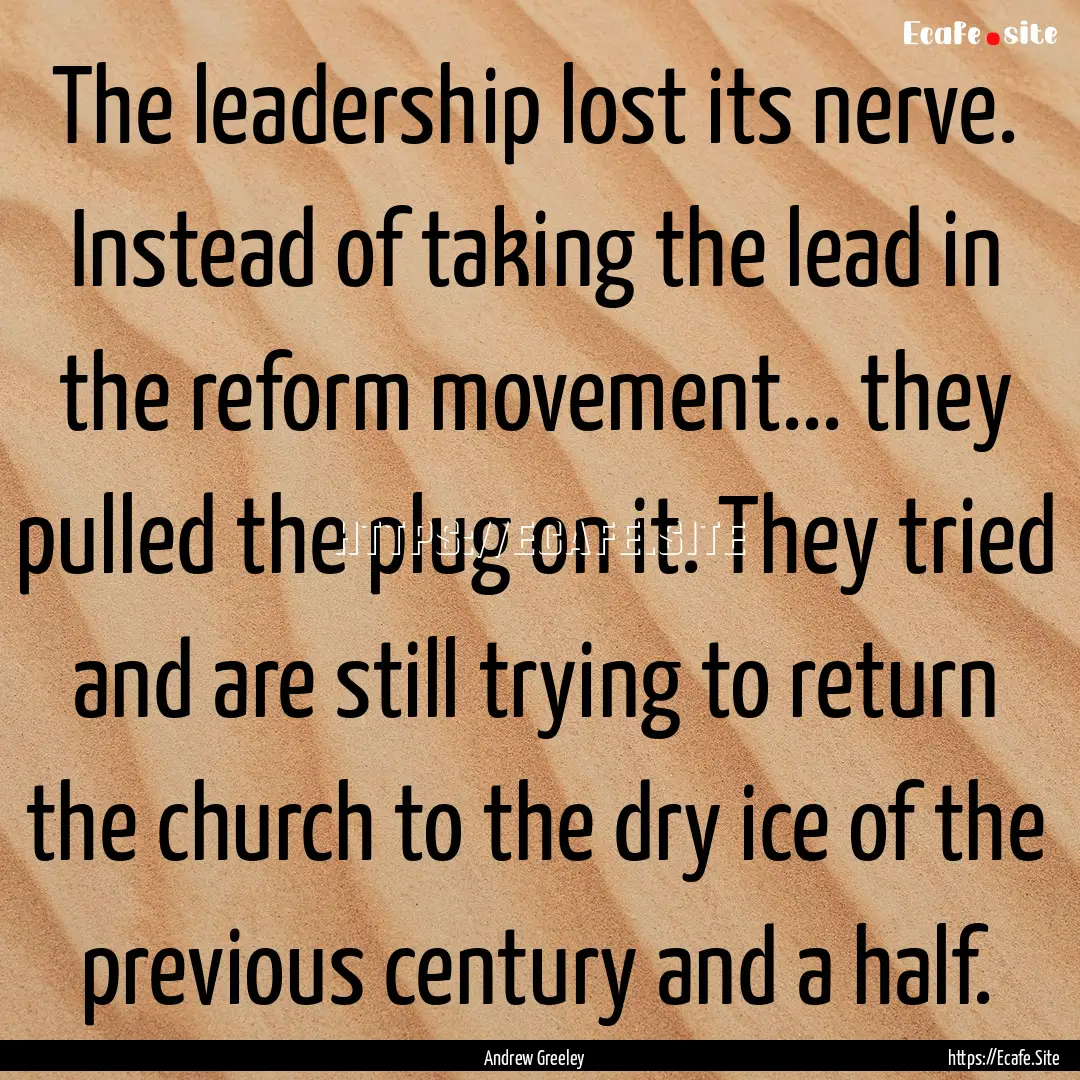 The leadership lost its nerve. Instead of.... : Quote by Andrew Greeley