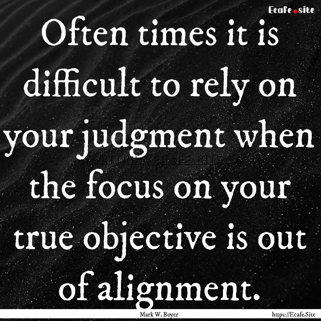 Often times it is difficult to rely on your.... : Quote by Mark W. Boyer